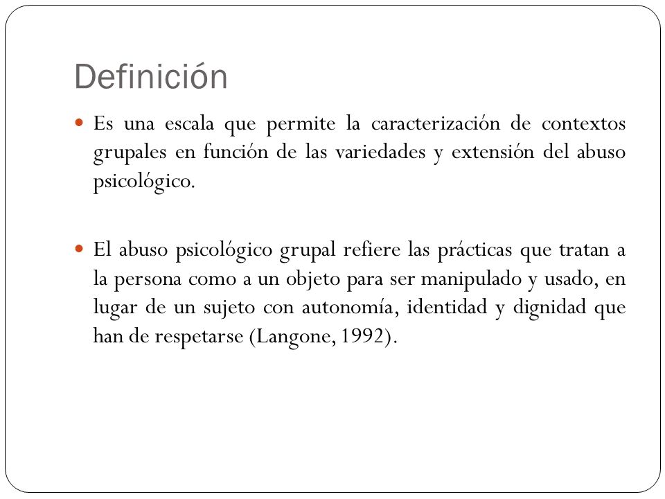 Definición Es una escala que permite la caracterización de contextos grupales en función de las variedades y extensión del abuso psicológico.