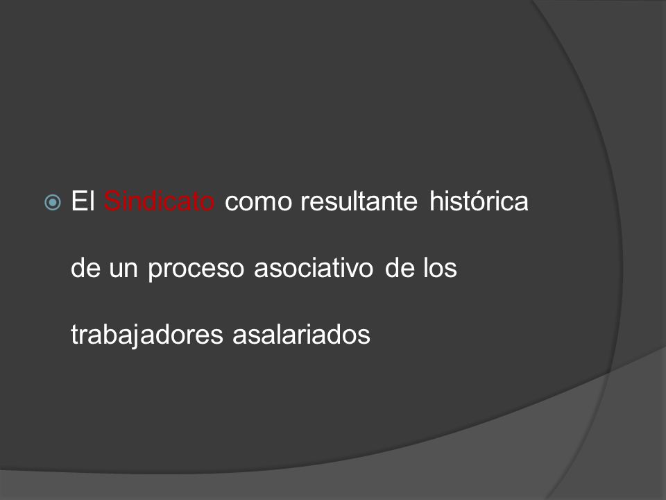 El Sindicato como resultante histórica de un proceso asociativo de los trabajadores asalariados