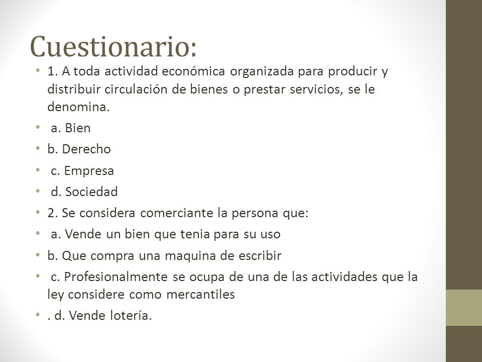 Cuestionario: 1. A toda actividad económica organizada para producir y distribuir circulación de bienes o prestar servicios, se le denomina.