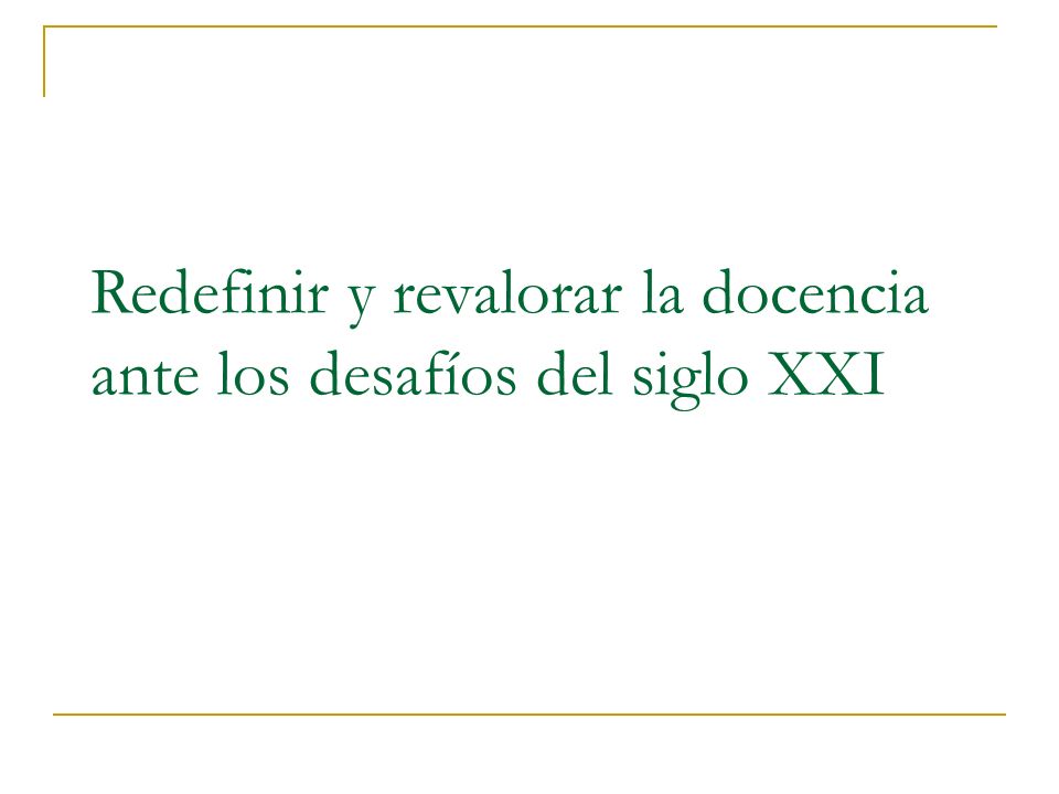 Redefinir y revalorar la docencia ante los desafíos del siglo XXI