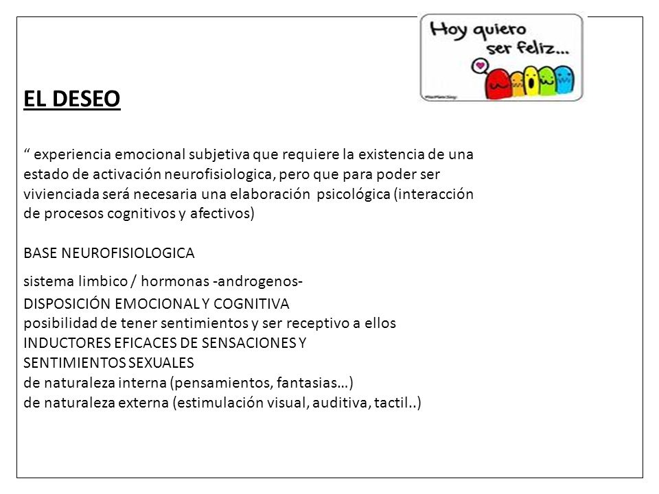 EL DESEO experiencia emocional subjetiva que requiere la existencia de una. estado de activación neurofisiologica, pero que para poder ser.