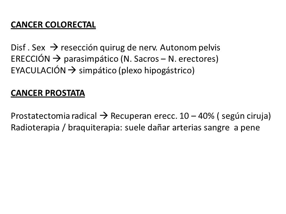 CANCER COLORECTAL Disf . Sex  resección quirug de nerv. Autonom pelvis. ERECCIÓN  parasimpático (N. Sacros – N. erectores)