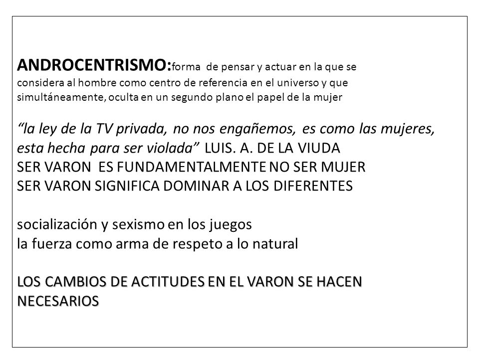 ANDROCENTRISMO:forma de pensar y actuar en la que se