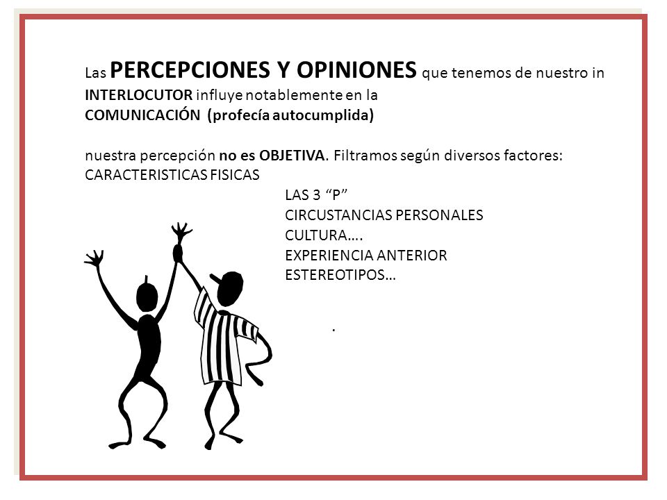 . Las PERCEPCIONES Y OPINIONES que tenemos de nuestro in INTERLOCUTOR influye notablemente en la. COMUNICACIÓN (profecía autocumplida)
