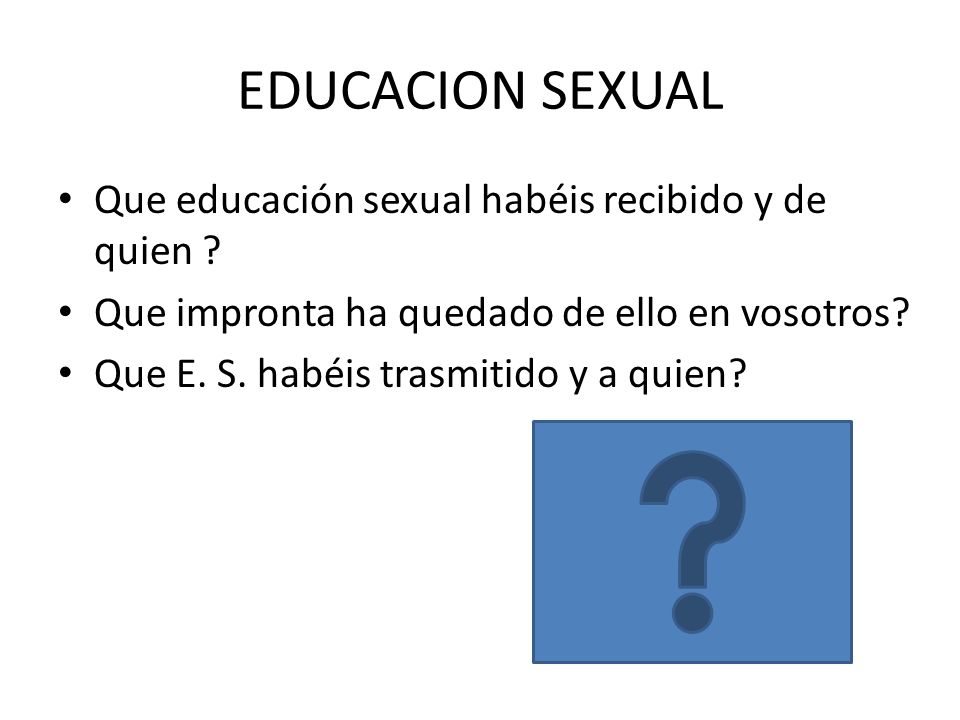 EDUCACION SEXUAL Que educación sexual habéis recibido y de quien
