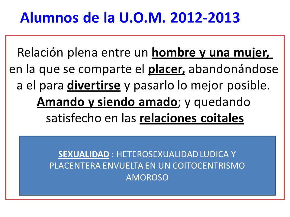 Alumnos de la U.O.M Relación plena entre un hombre y una mujer, en la que se comparte el placer, abandonándose.