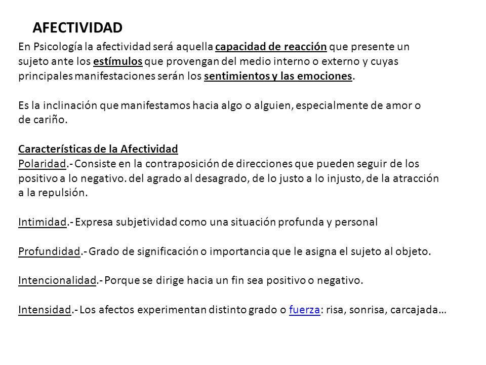 AFECTIVIDAD En Psicología la afectividad será aquella capacidad de reacción que presente un.