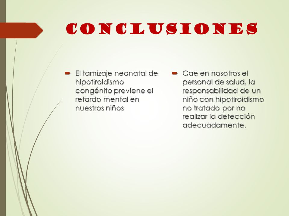 CONCLUSIONES El tamizaje neonatal de hipotiroidismo congénito previene el retardo mental en nuestros niños.