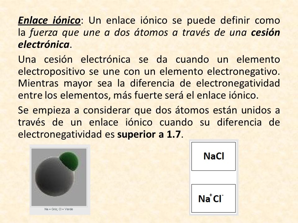 Enlace iónico: Un enlace iónico se puede definir como la fuerza que une a dos átomos a través de una cesión electrónica.