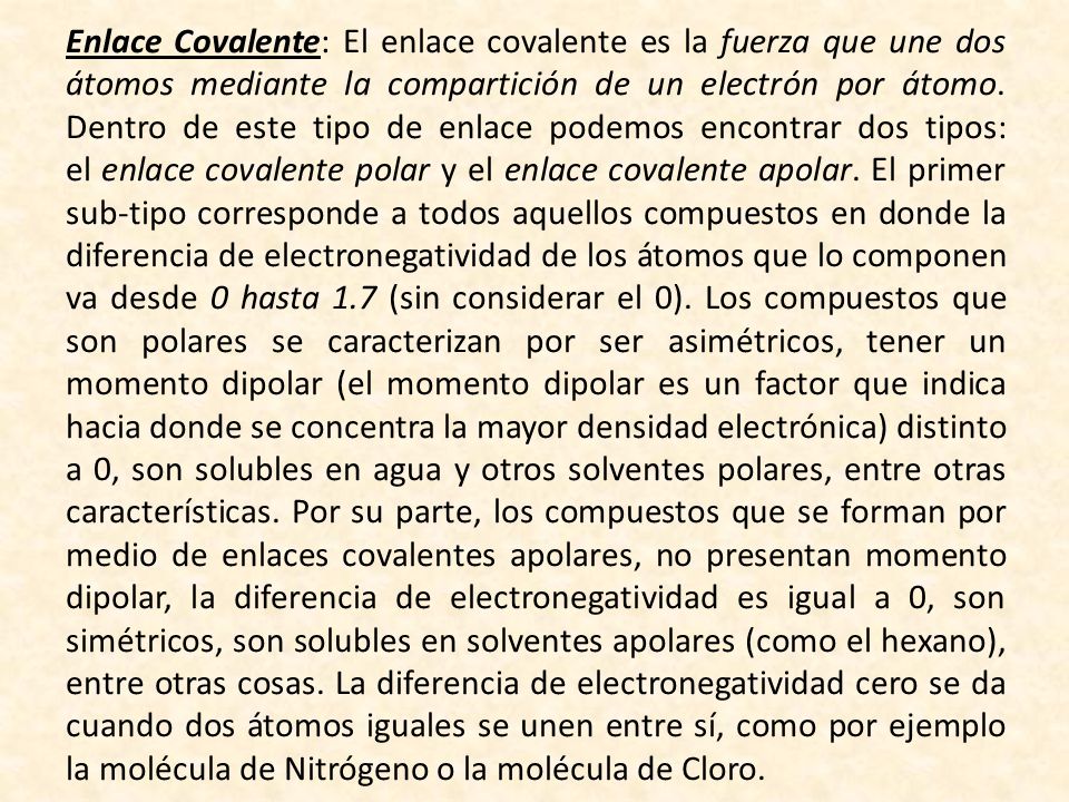 Enlace Covalente: El enlace covalente es la fuerza que une dos átomos mediante la compartición de un electrón por átomo.
