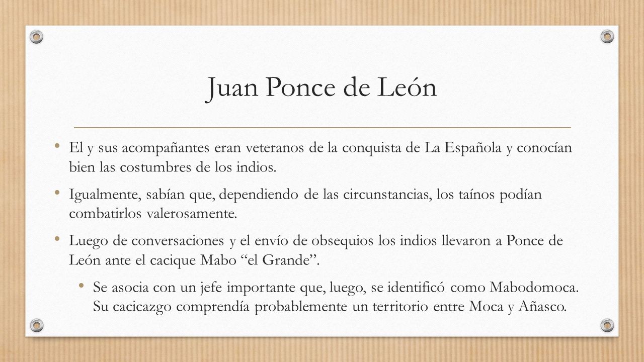 Juan Ponce de León El y sus acompañantes eran veteranos de la conquista de La Española y conocían bien las costumbres de los indios.