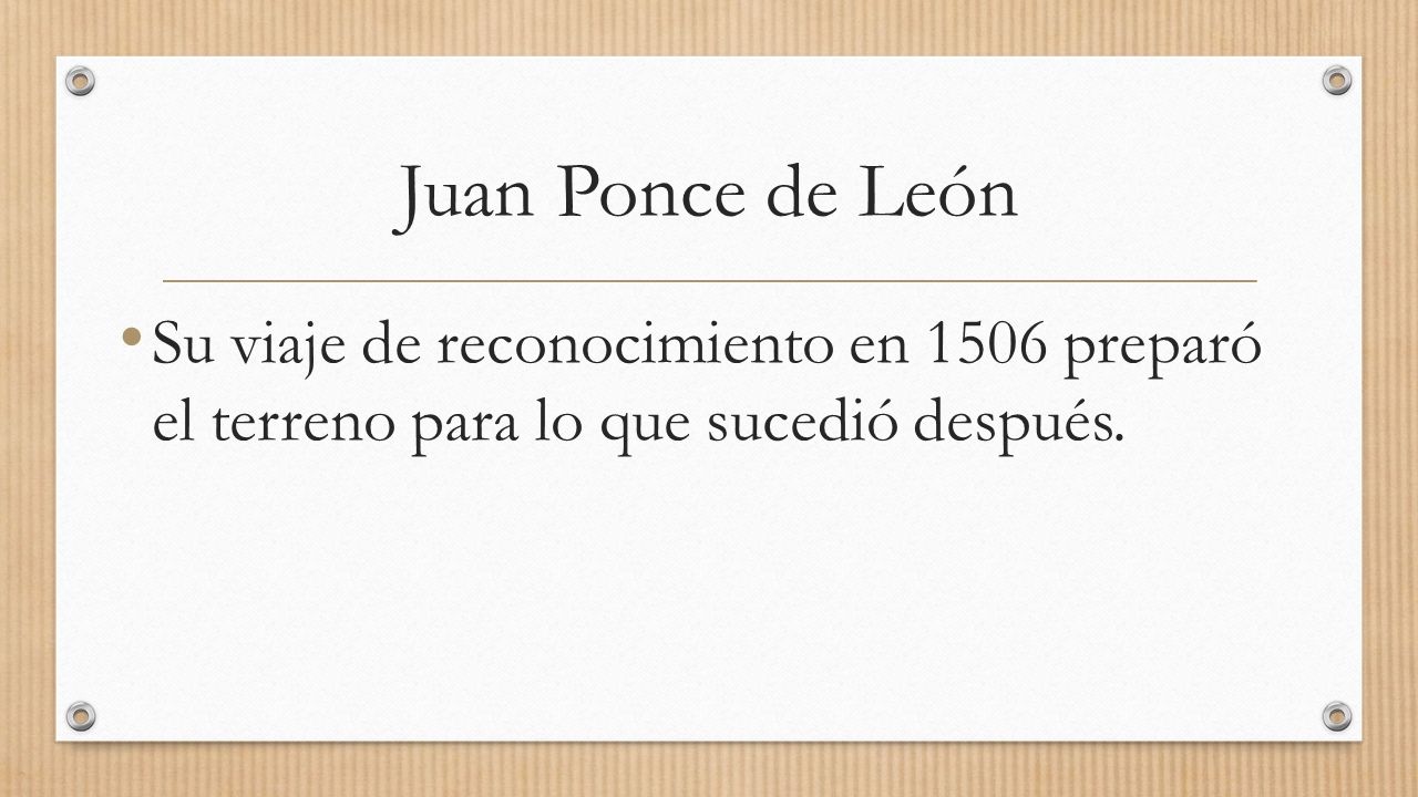 Juan Ponce de León Su viaje de reconocimiento en 1506 preparó el terreno para lo que sucedió después.