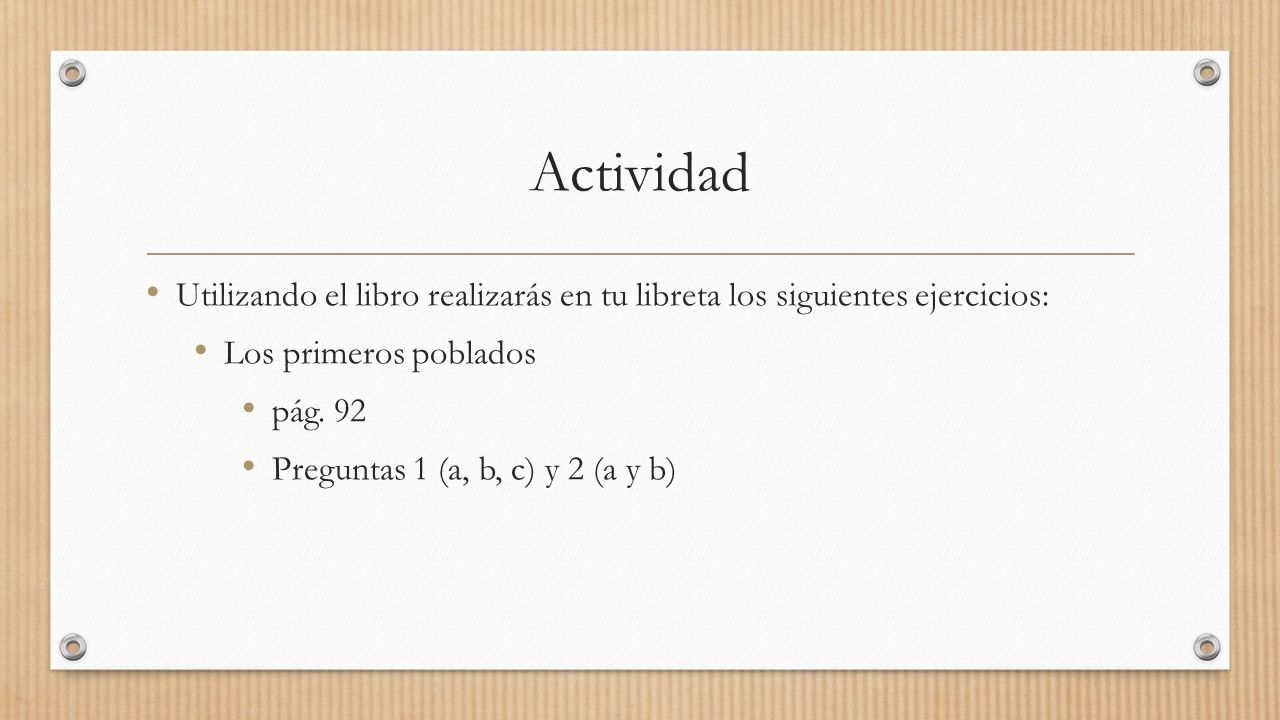 Actividad Utilizando el libro realizarás en tu libreta los siguientes ejercicios: Los primeros poblados.