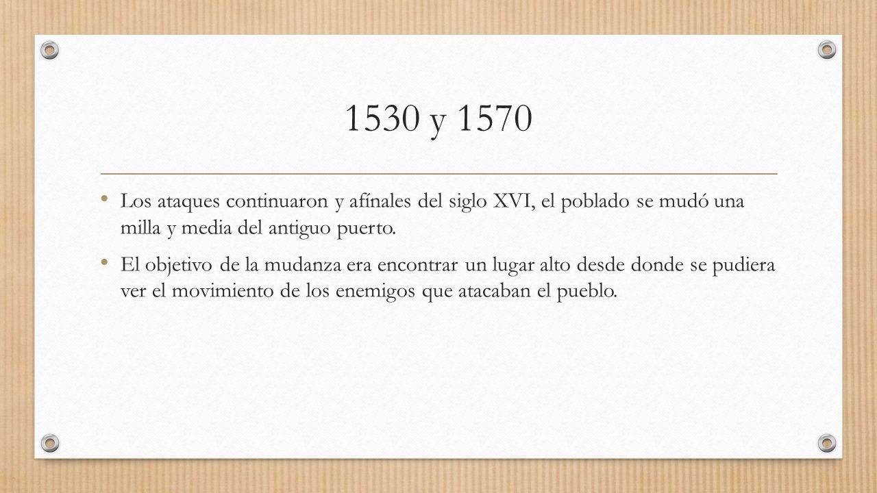1530 y 1570 Los ataques continuaron y afínales del siglo XVI, el poblado se mudó una milla y media del antiguo puerto.