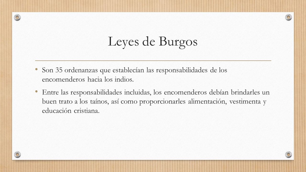 Leyes de Burgos Son 35 ordenanzas que establecían las responsabilidades de los encomenderos hacia los indios.