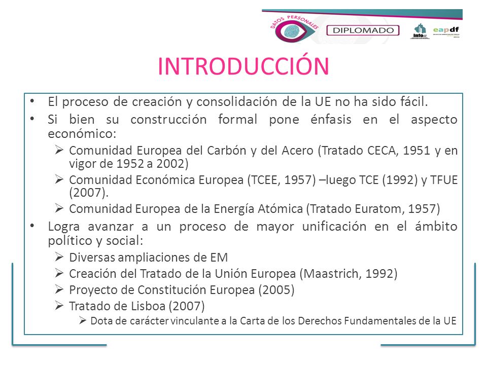 INTRODUCCIÓN El proceso de creación y consolidación de la UE no ha sido fácil. Si bien su construcción formal pone énfasis en el aspecto económico: