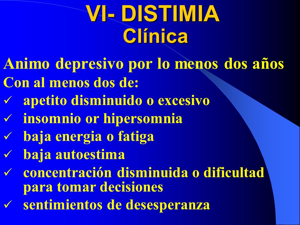 VI- DISTIMIA Clínica Animo depresivo por lo menos dos años