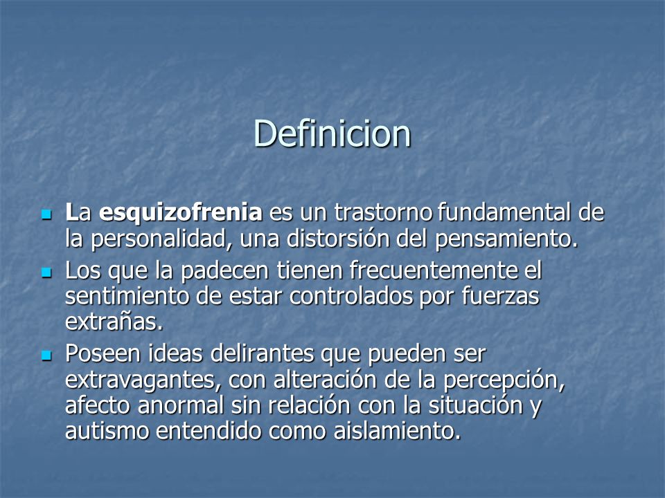 Definicion La esquizofrenia es un trastorno fundamental de la personalidad, una distorsión del pensamiento.