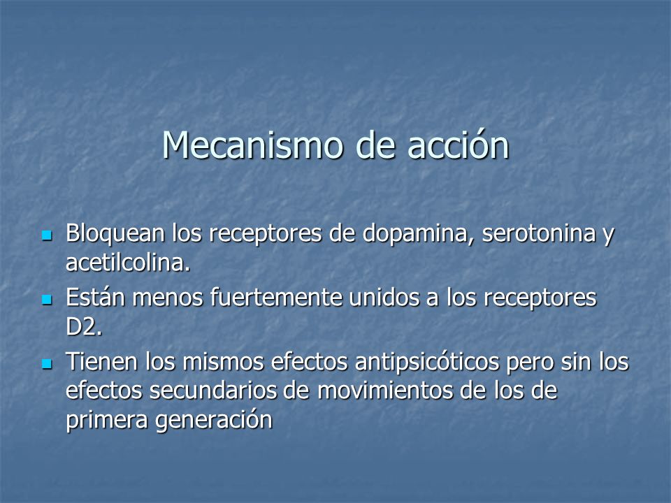 Mecanismo de acción Bloquean los receptores de dopamina, serotonina y acetilcolina. Están menos fuertemente unidos a los receptores D2.