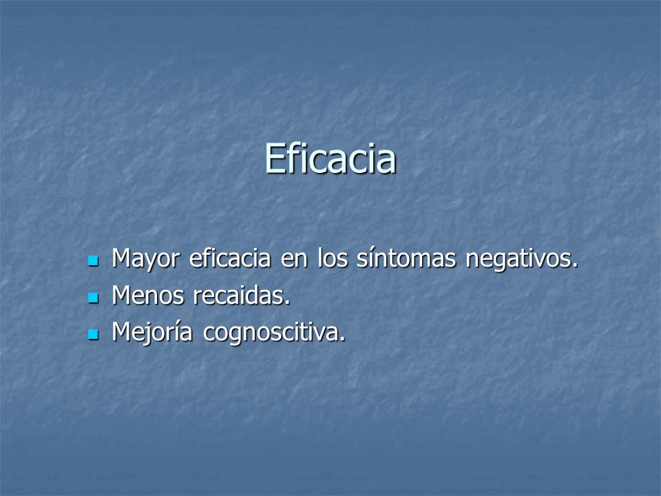 Eficacia Mayor eficacia en los síntomas negativos. Menos recaidas.