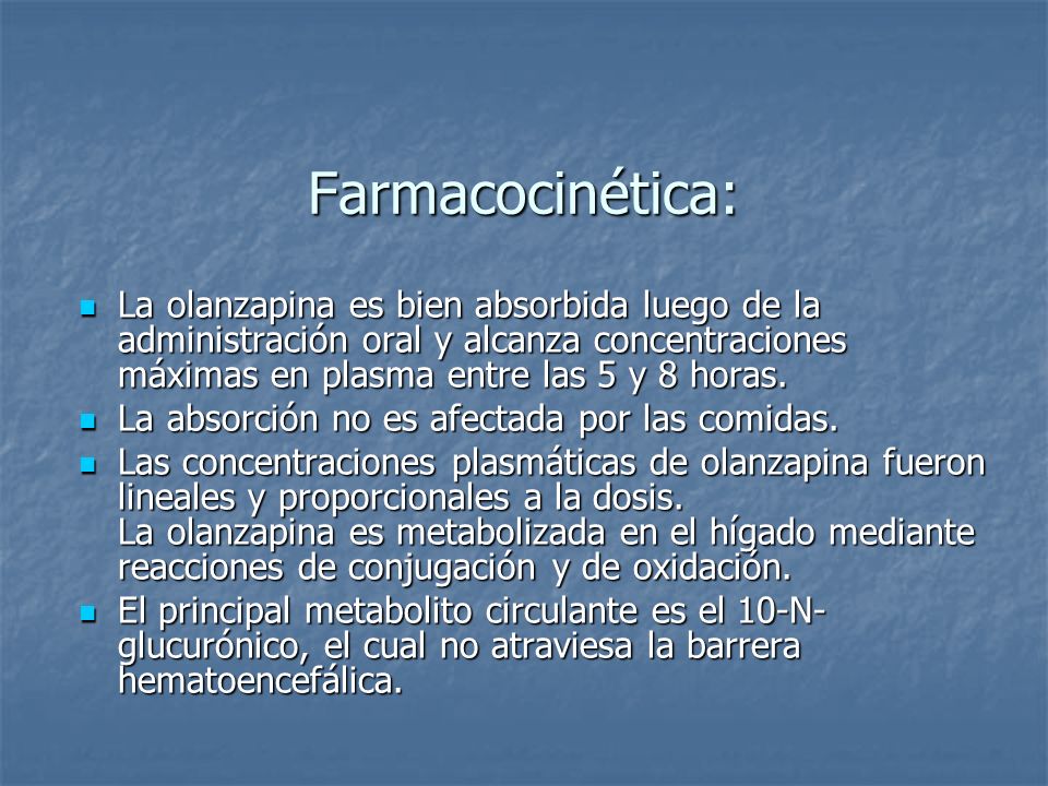 Farmacocinética: La olanzapina es bien absorbida luego de la administración oral y alcanza concentraciones máximas en plasma entre las 5 y 8 horas.