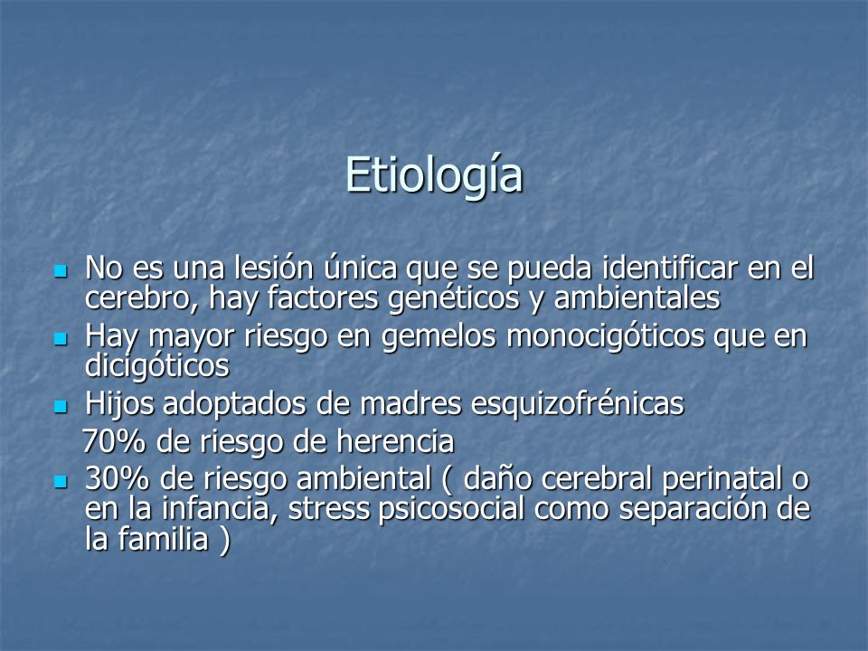 Etiología No es una lesión única que se pueda identificar en el cerebro, hay factores genéticos y ambientales.
