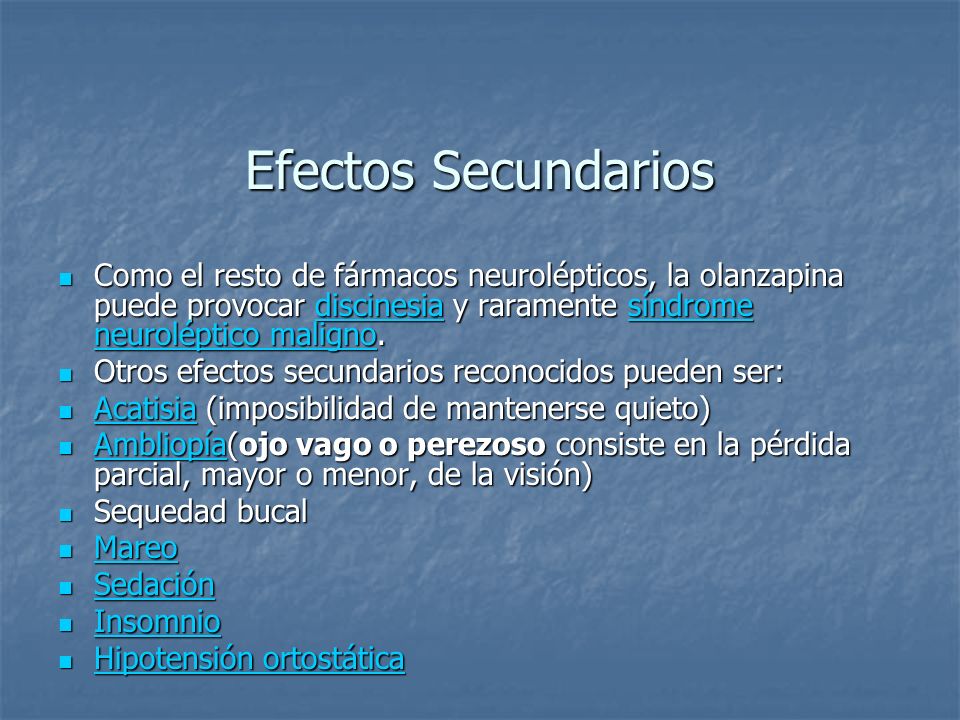 Efectos Secundarios Como el resto de fármacos neurolépticos, la olanzapina puede provocar discinesia y raramente síndrome neuroléptico maligno.