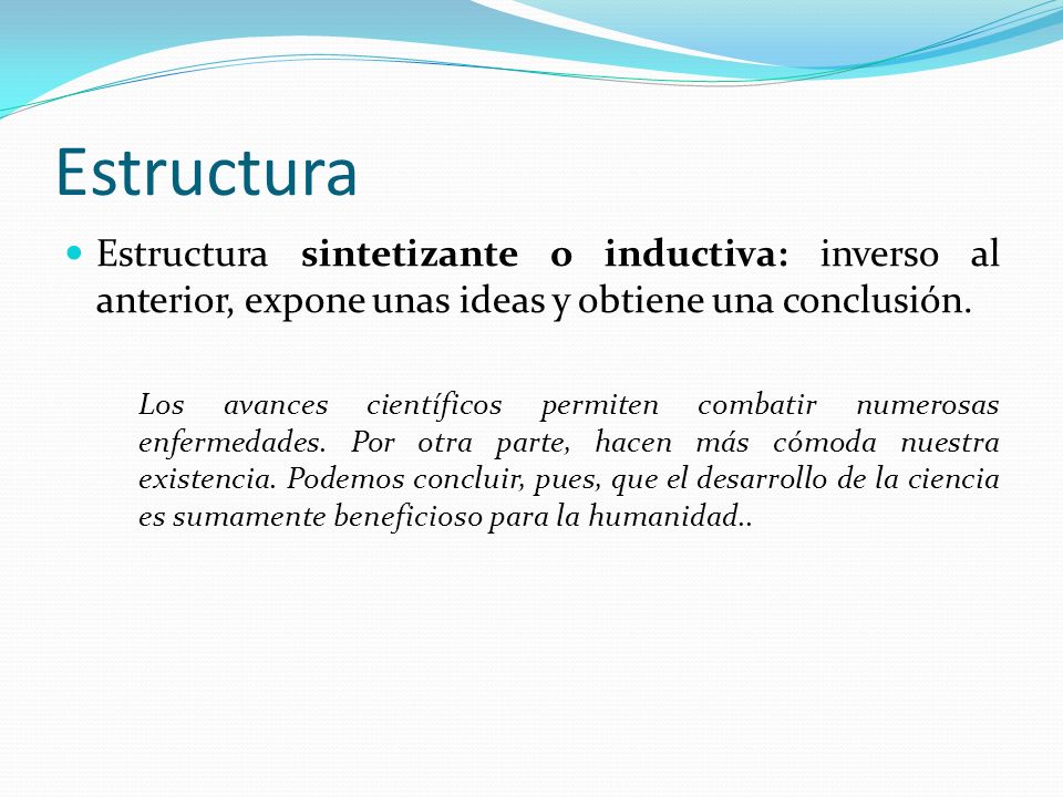 Estructura Estructura sintetizante o inductiva: inverso al anterior, expone unas ideas y obtiene una conclusión.