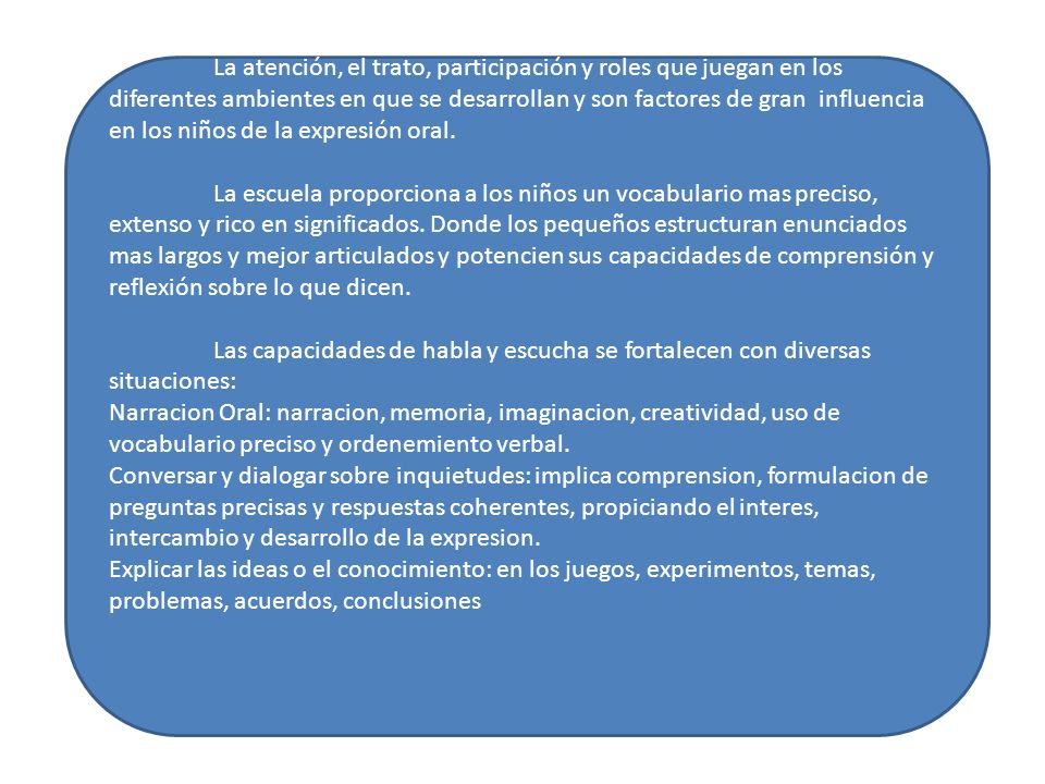La atención, el trato, participación y roles que juegan en los diferentes ambientes en que se desarrollan y son factores de gran influencia en los niños de la expresión oral.