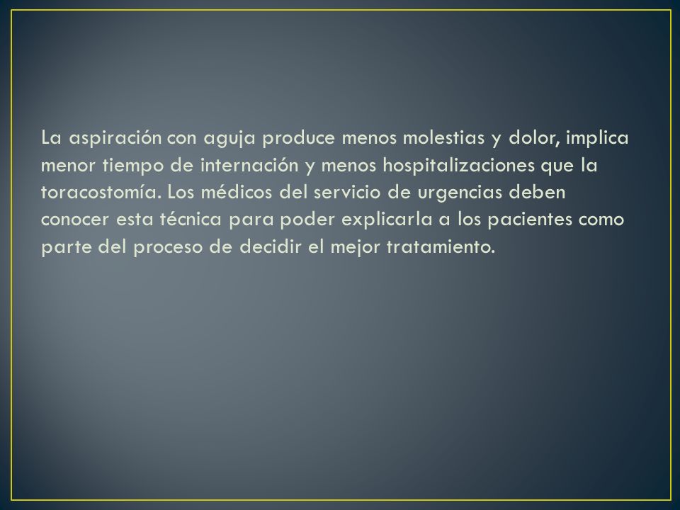 La aspiración con aguja produce menos molestias y dolor, implica menor tiempo de internación y menos hospitalizaciones que la toracostomía.