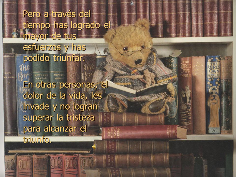 Pero a través del tiempo has logrado el mayor de tus esfuerzos y has podido triunfar.
