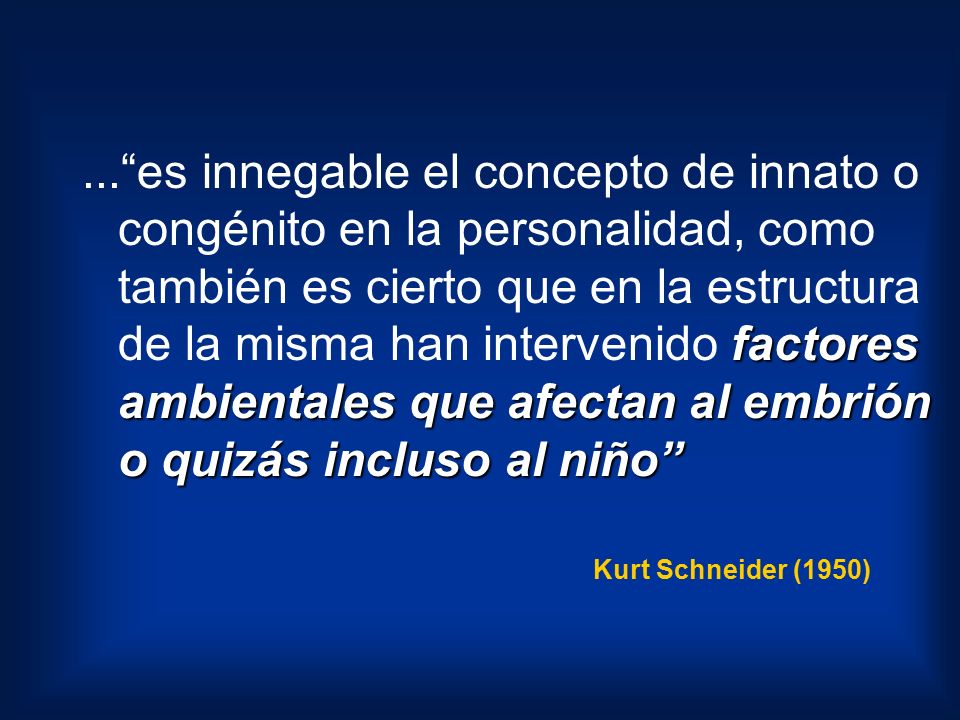 ... es innegable el concepto de innato o congénito en la personalidad, como también es cierto que en la estructura de la misma han intervenido factores ambientales que afectan al embrión o quizás incluso al niño