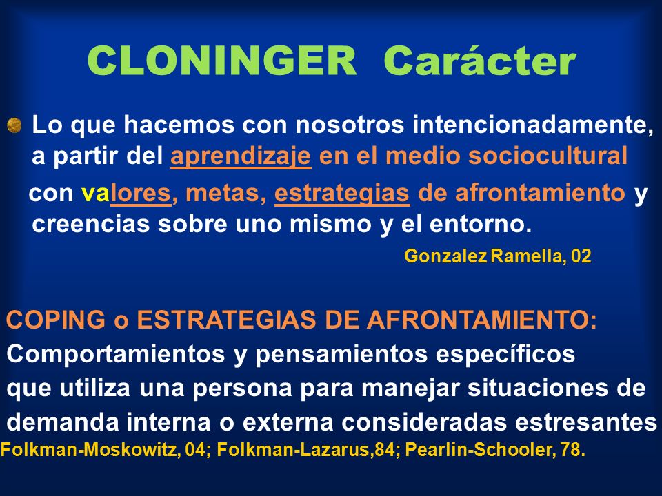 CLONINGER Carácter Lo que hacemos con nosotros intencionadamente, a partir del aprendizaje en el medio sociocultural.