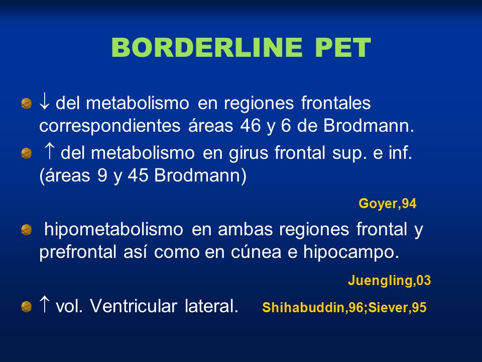 BORDERLINE PET  del metabolismo en regiones frontales correspondientes áreas 46 y 6 de Brodmann.