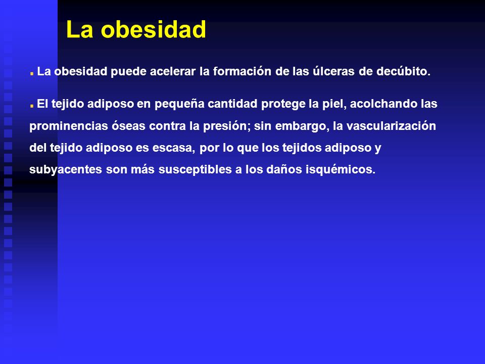 La obesidad La obesidad puede acelerar la formación de las úlceras de decúbito.