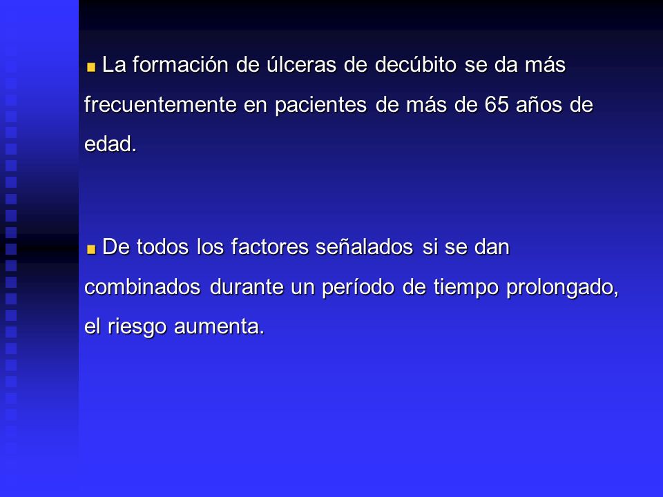 La formación de úlceras de decúbito se da más frecuentemente en pacientes de más de 65 años de edad.