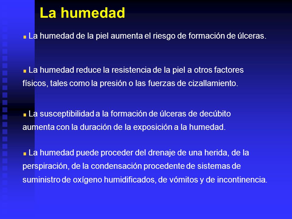 La humedad La humedad de la piel aumenta el riesgo de formación de úlceras.