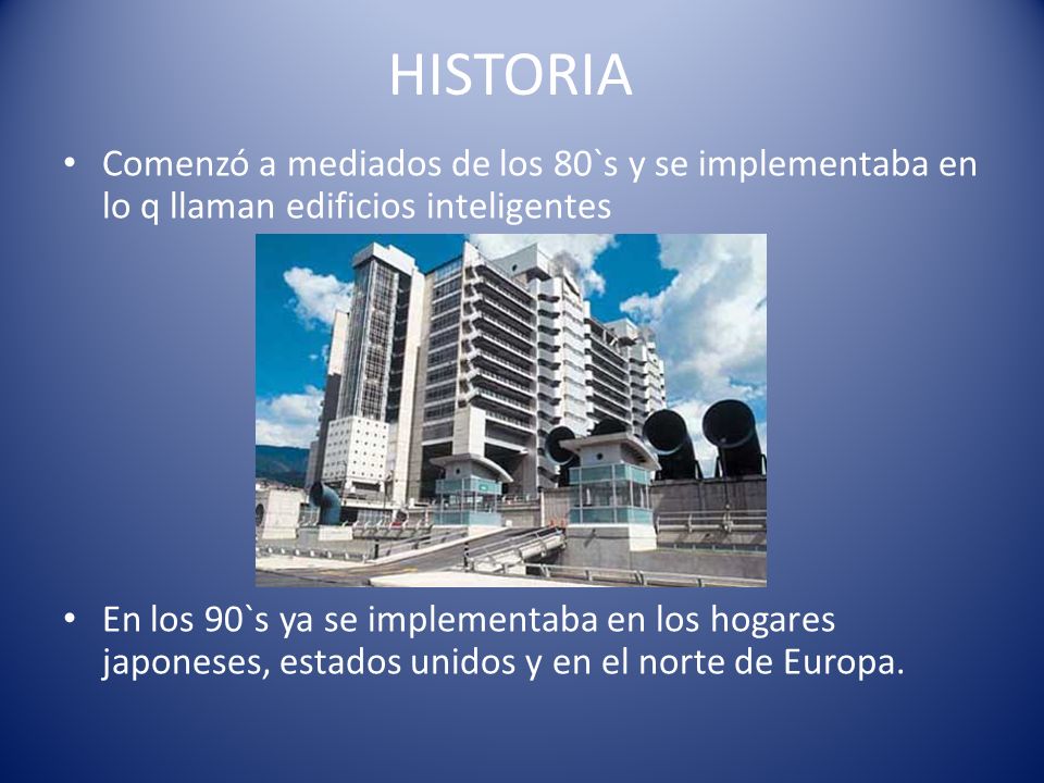 HISTORIA Comenzó a mediados de los 80`s y se implementaba en lo q llaman edificios inteligentes.