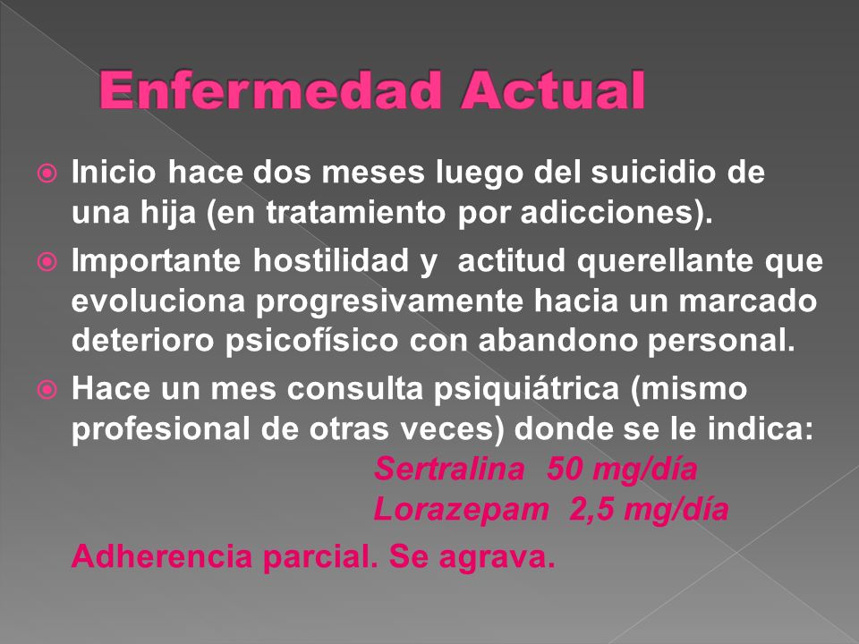 Enfermedad Actual Inicio hace dos meses luego del suicidio de una hija (en tratamiento por adicciones).
