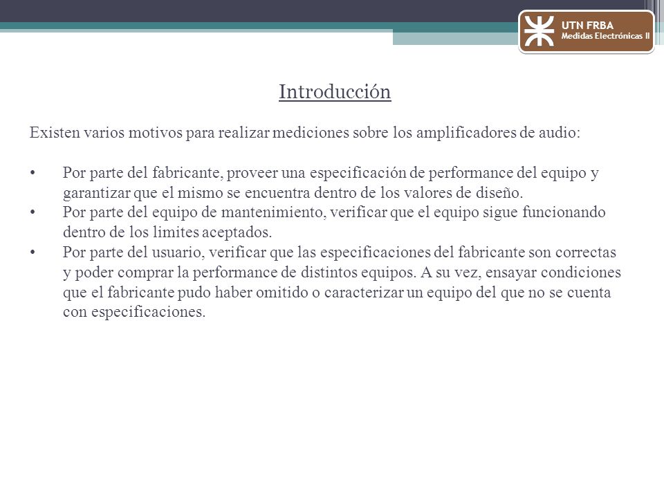 UTN FRBA Medidas Electrónicas II. Introducción. Existen varios motivos para realizar mediciones sobre los amplificadores de audio:
