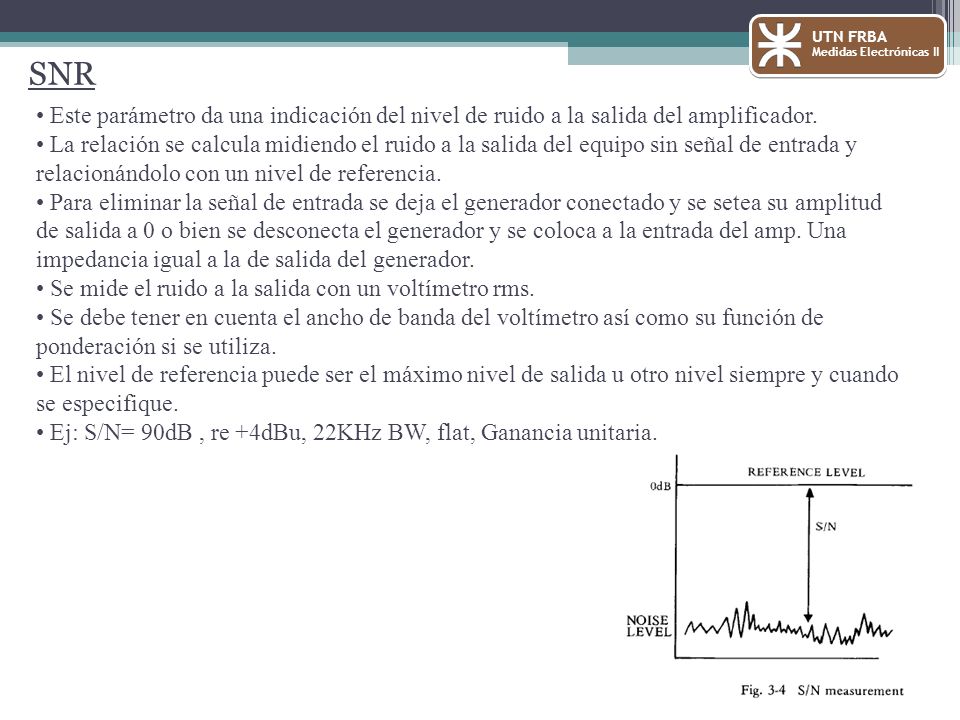 UTN FRBA Medidas Electrónicas II. SNR. Este parámetro da una indicación del nivel de ruido a la salida del amplificador.