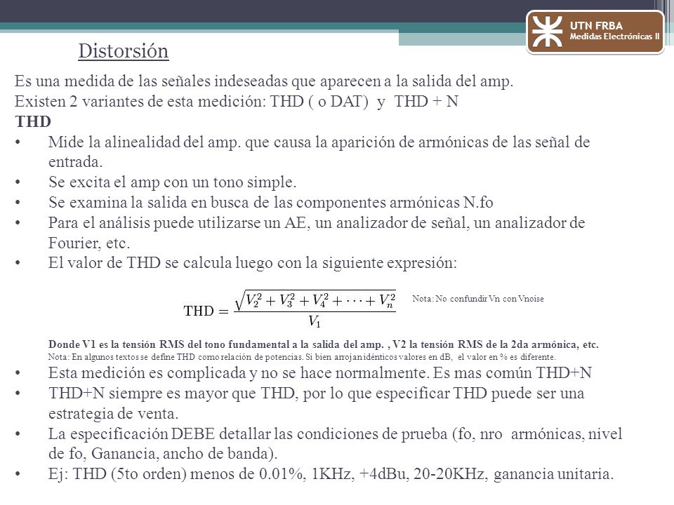 UTN FRBA Medidas Electrónicas II. Distorsión. Es una medida de las señales indeseadas que aparecen a la salida del amp.
