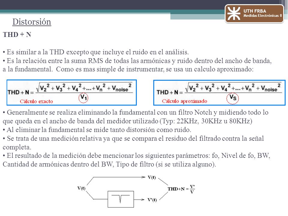 UTN FRBA Medidas Electrónicas II. Distorsión. THD + N. Es similar a la THD excepto que incluye el ruido en el análisis.