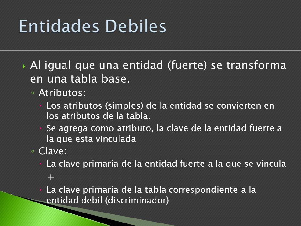 Entidades Debiles Al igual que una entidad (fuerte) se transforma en una tabla base. Atributos: