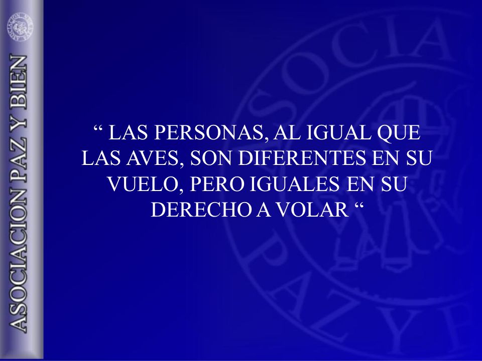 LAS PERSONAS, AL IGUAL QUE LAS AVES, SON DIFERENTES EN SU VUELO, PERO IGUALES EN SU DERECHO A VOLAR