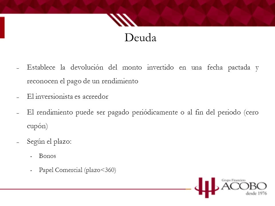 Deuda Establece la devolución del monto invertido en una fecha pactada y reconocen el pago de un rendimiento.