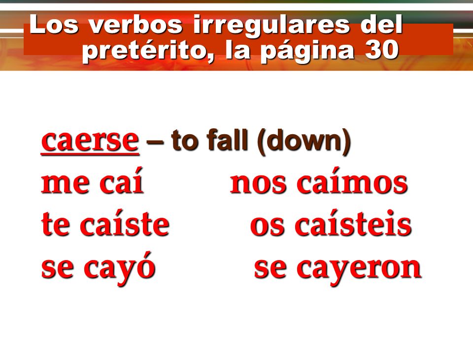 caerse – to fall (down) me caí nos caímos te caíste os caísteis