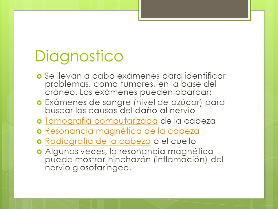Diagnostico Se llevan a cabo exámenes para identificar problemas, como tumores, en la base del cráneo. Los exámenes pueden abarcar: