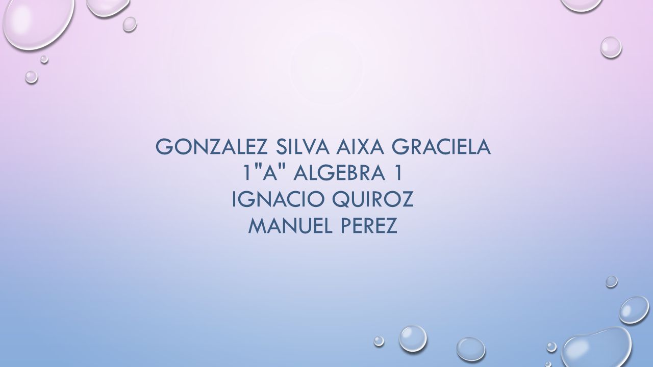 GONZALEZ SILVA AIXA GRACIELA 1 A ALGEBRA 1 IGNACIO QUIROZ MANUEL PEREZ