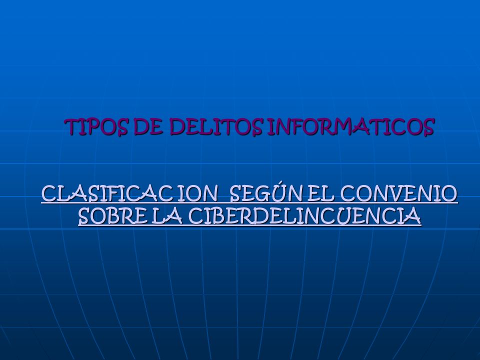 TIPOS DE DELITOS INFORMATICOS CLASIFICAC ION SEGÚN EL CONVENIO SOBRE LA CIBERDELINCUENCIA